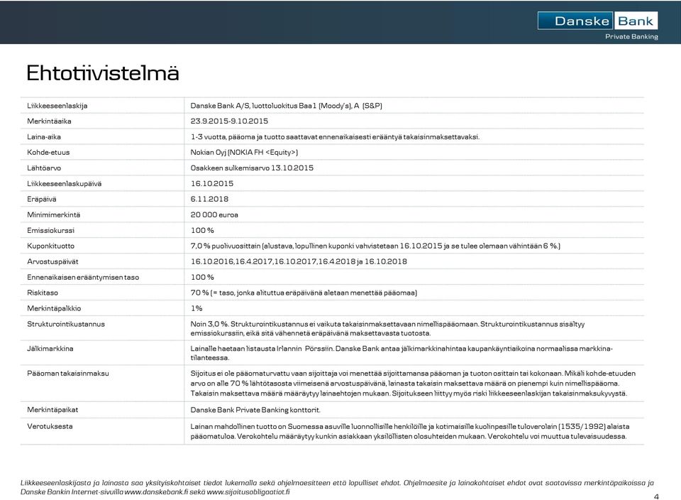 2015 Liikkeeseenlaskupäivä 16.10.2015 Eräpäivä 6.11.2018 Minimimerkintä 20 000 euroa Emissiokurssi 100 % Kuponkituotto 7,0 % puolivuosittain (alustava, lopullinen kuponki vahvistetaan 16.10.2015 ja se tulee olemaan vähintään 6 %.