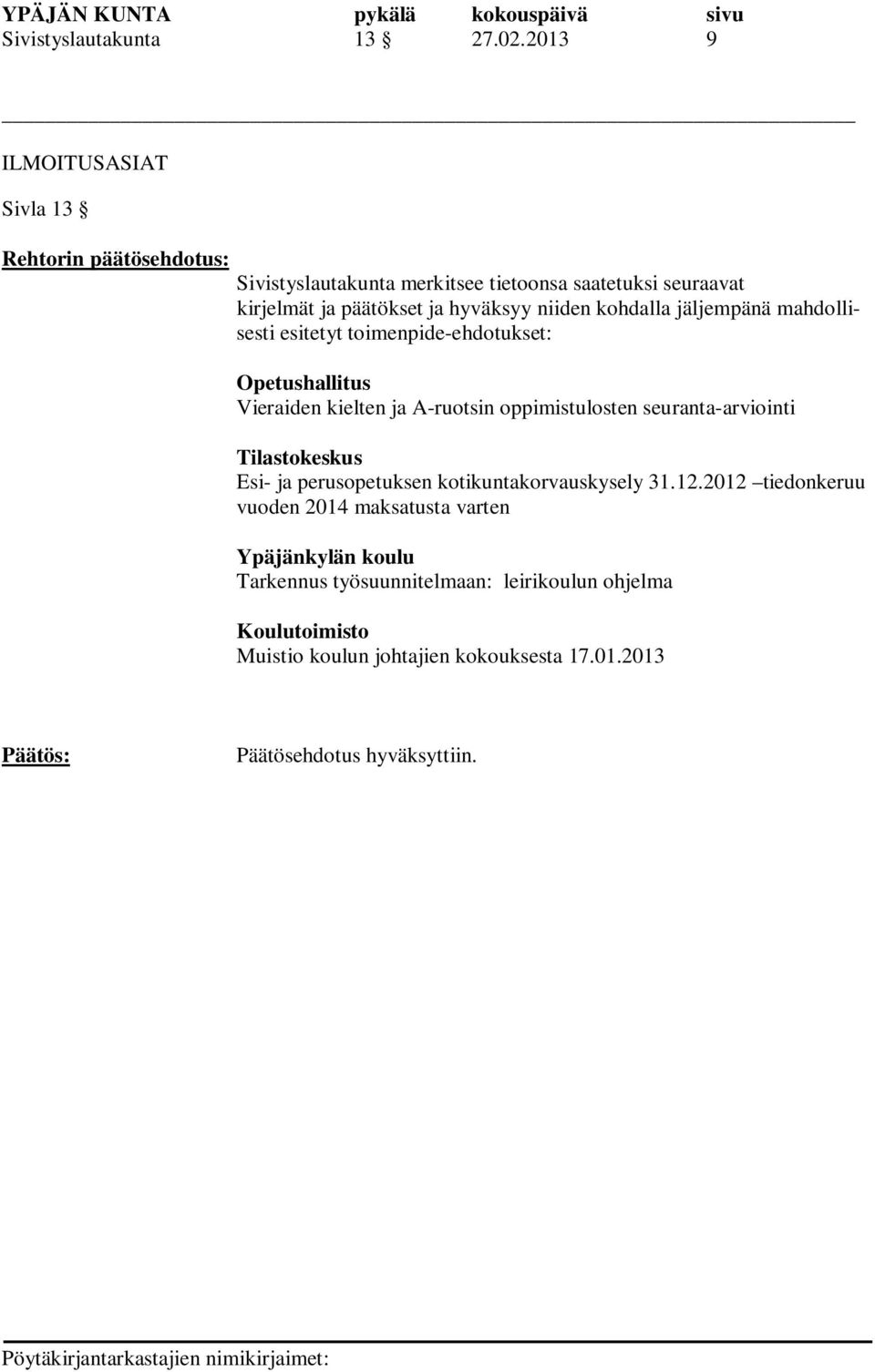 niiden kohdalla jäljempänä mahdollisesti esitetyt toimenpide-ehdotukset: Opetushallitus Vieraiden kielten ja A-ruotsin oppimistulosten
