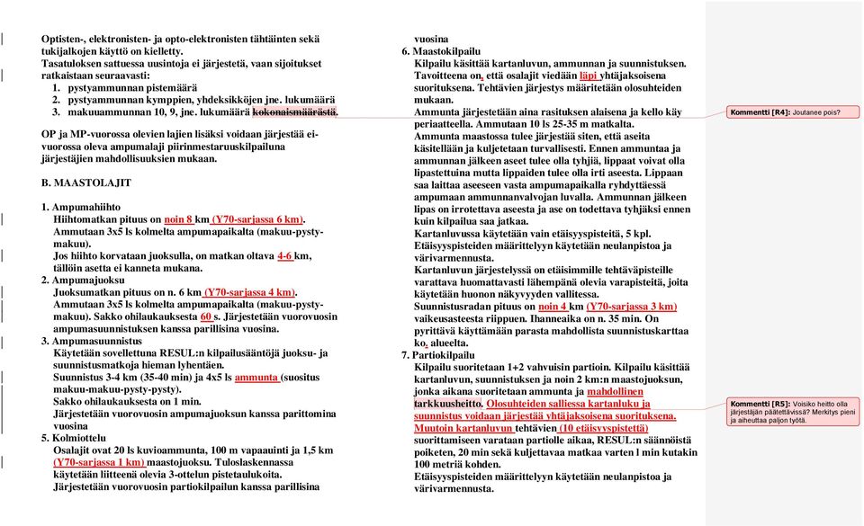 OP ja MP-vuorossa olevien lajien lisäksi voidaan järjestää eivuorossa oleva ampumalaji piirinmestaruuskilpailuna järjestäjien mahdollisuuksien mukaan. B. MAASTOLAJIT 1.