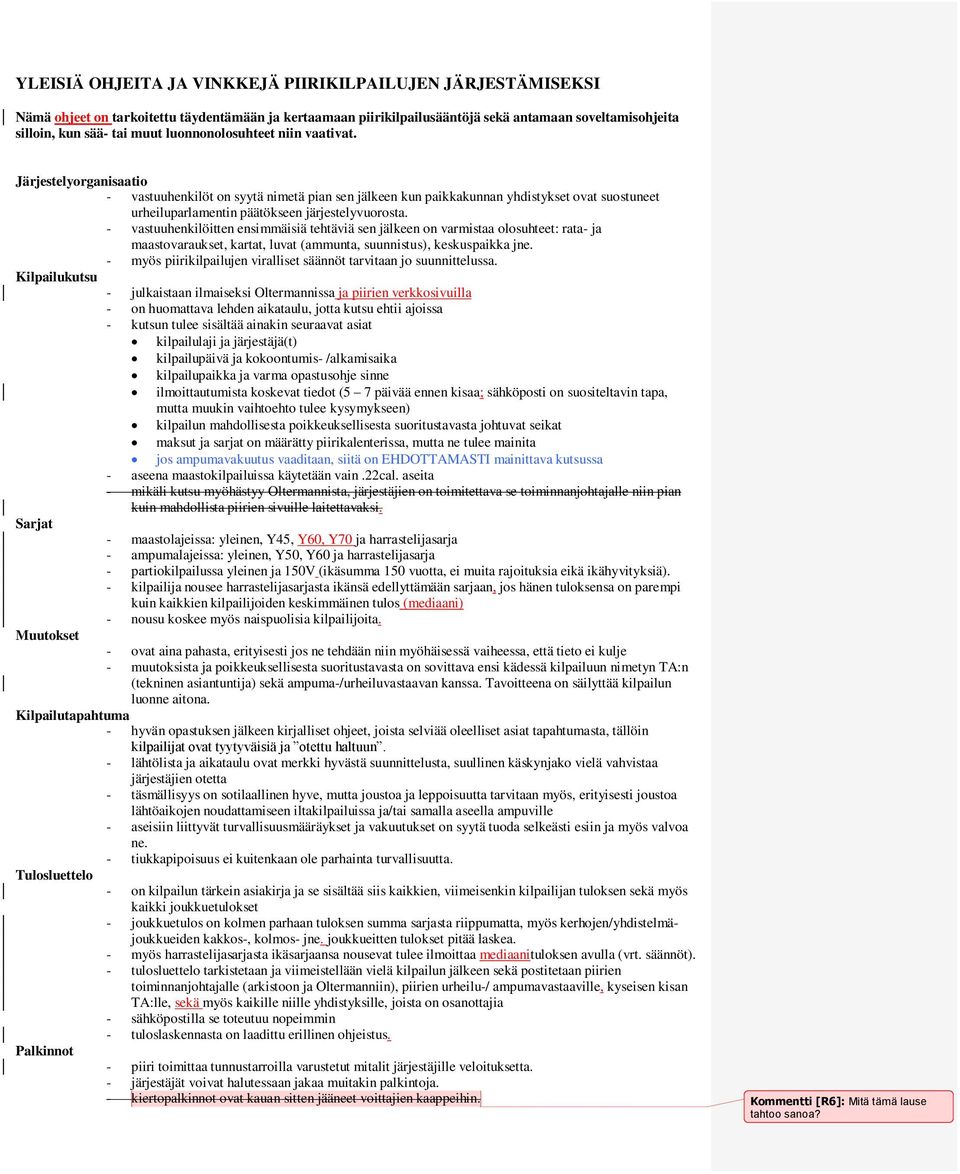 - vastuuhenkilöitten ensimmäisiä tehtäviä sen jälkeen on varmistaa olosuhteet: rata- ja maastovaraukset, kartat, luvat (ammunta, suunnistus), keskuspaikka jne.