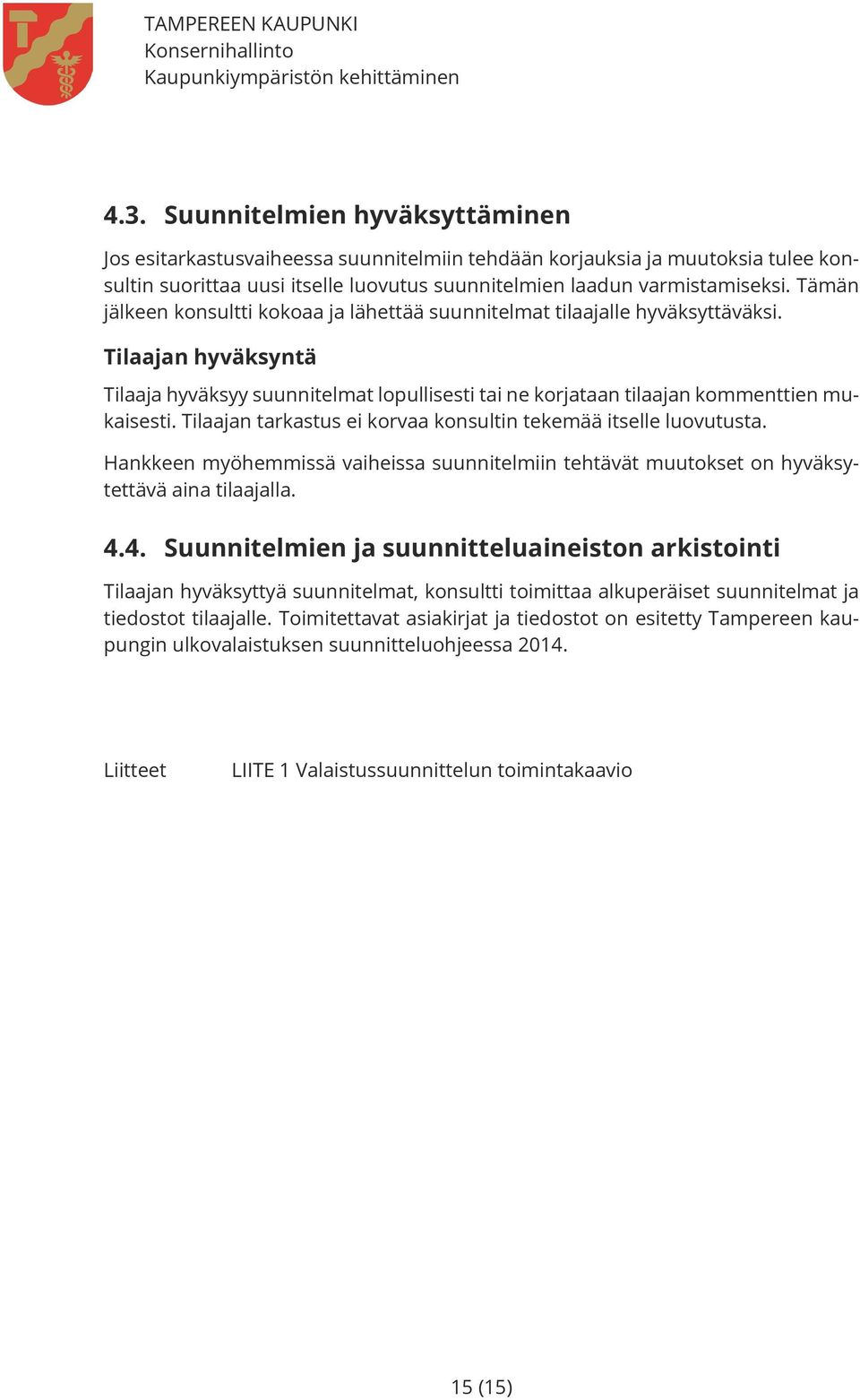 Tilaajan tarkastus ei korvaa konsultin tekemää itselle luovutusta. Hankkeen myöhemmissä vaiheissa suunnitelmiin tehtävät muutokset on hyväksytettävä aina tilaajalla. 4.