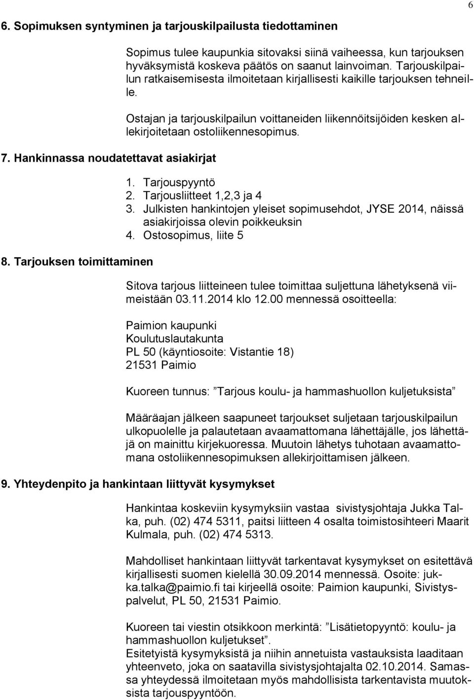 Tarjouskilpailun ratkaisemisesta ilmoitetaan kirjallisesti kaikille tarjouksen tehneille. Ostajan ja tarjouskilpailun voittaneiden liikennöitsijöiden kesken allekirjoitetaan ostoliikennesopimus. 1.