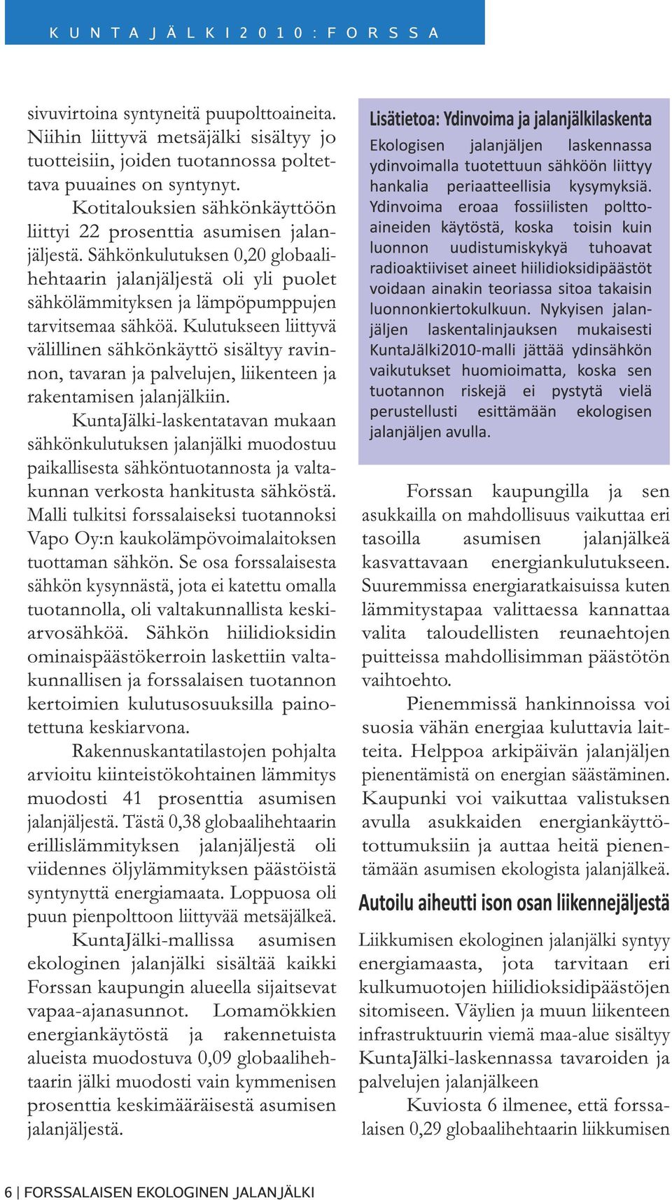 Kulutukseen liittyvä välillinen sähkönkäyttö sisältyy ravinnon, tavaran ja palvelujen, liikenteen ja rakentamisen jalanjälkiin.