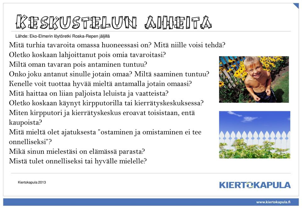 Kenelle voit tuottaa hyvää mieltä antamalla jotain omaasi? Mitä haittaa on liian paljoista leluista ja vaatteista? Oletko koskaan käynyt kirpputorilla tai kierrätyskeskuksessa?