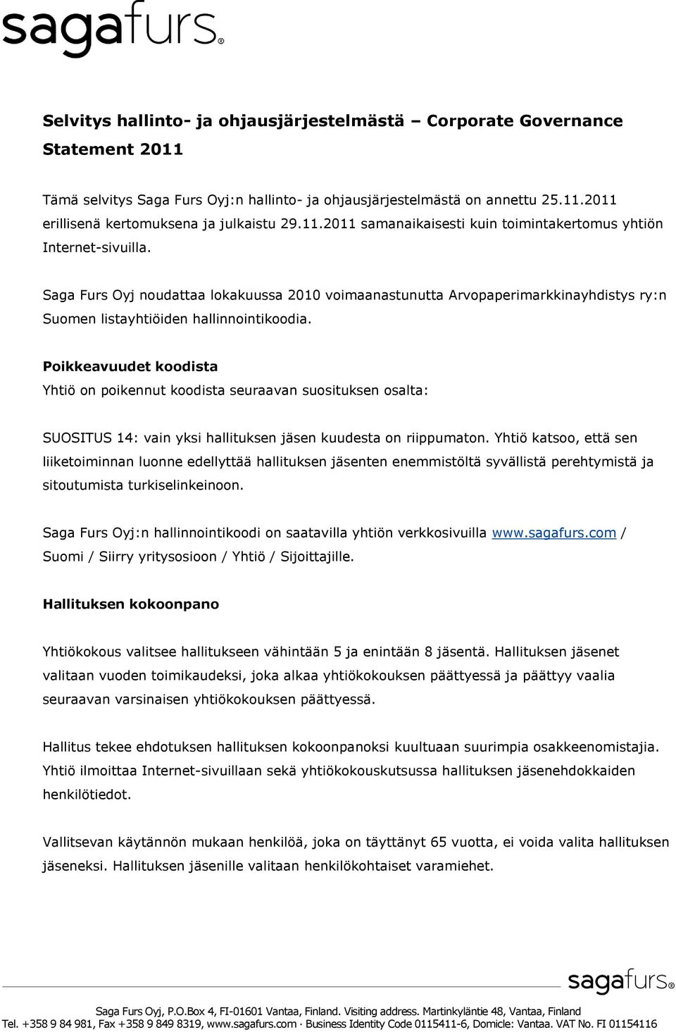 Saga Furs Oyj noudattaa lokakuussa 2010 voimaanastunutta Arvopaperimarkkinayhdistys ry:n Suomen listayhtiöiden hallinnointikoodia.