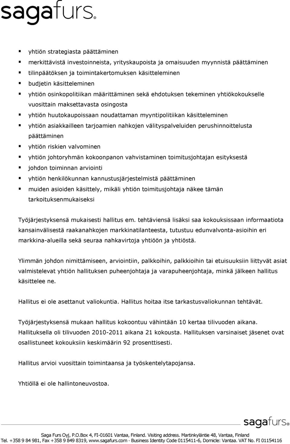 tarjoamien nahkojen välityspalveluiden perushinnoittelusta päättäminen yhtiön riskien valvominen yhtiön johtoryhmän kokoonpanon vahvistaminen toimitusjohtajan esityksestä johdon toiminnan arviointi