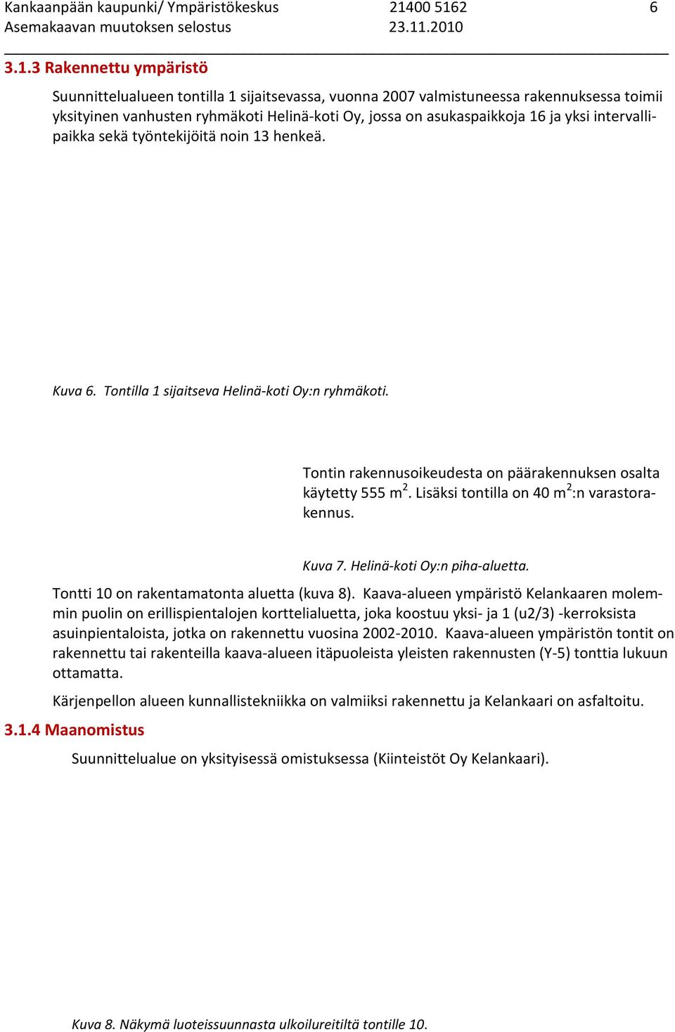 16 ja yksi intervallipaikka sekä työntekijöitä noin 13 henkeä. Kuva 6. Tontilla 1 sijaitseva Helinä-koti Oy:n ryhmäkoti. Tontin rakennusoikeudesta on päärakennuksen osalta käytetty 555 m 2.