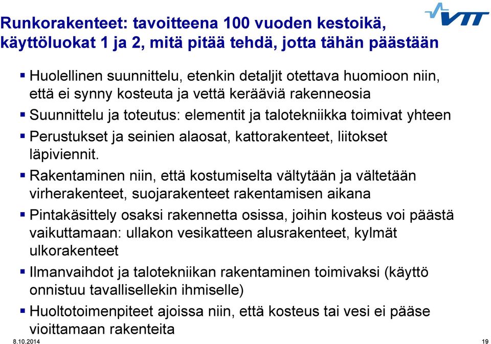 Rakentaminen niin, että kostumiselta vältytään ja vältetään virherakenteet, suojarakenteet rakentamisen aikana Pintakäsittely osaksi rakennetta osissa, joihin kosteus voi päästä vaikuttamaan: ullakon