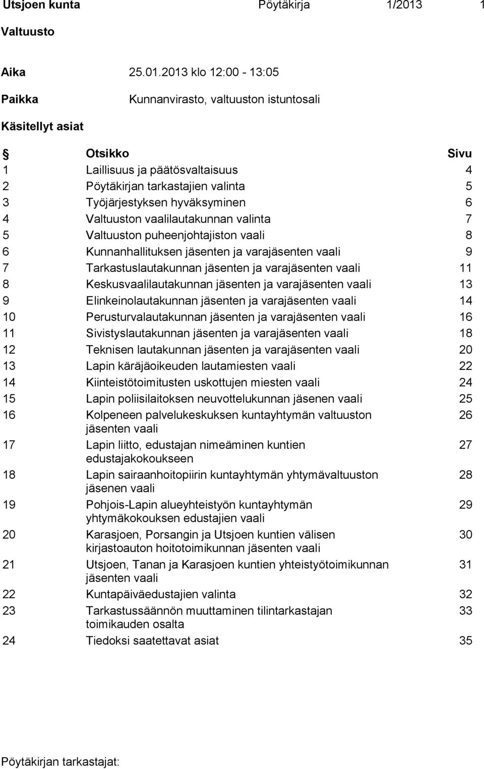 2013 klo 12:00-13:05 Paikka Kunnanvirasto, valtuuston istuntosali Käsitellyt asiat Otsikko Sivu 1 Laillisuus ja päätösvaltaisuus 4 2 Pöytäkirjan tarkastajien valinta 5 3 Työjärjestyksen hyväksyminen