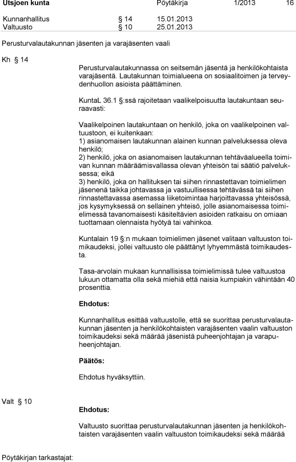 1 :ssä rajoitetaan vaalikelpoisuutta lautakuntaan seuraavasti: Vaalikelpoinen lautakuntaan on henkilö, joka on vaalikelpoinen valtuustoon, ei kuitenkaan: 1) asianomaisen lautakunnan alainen kunnan