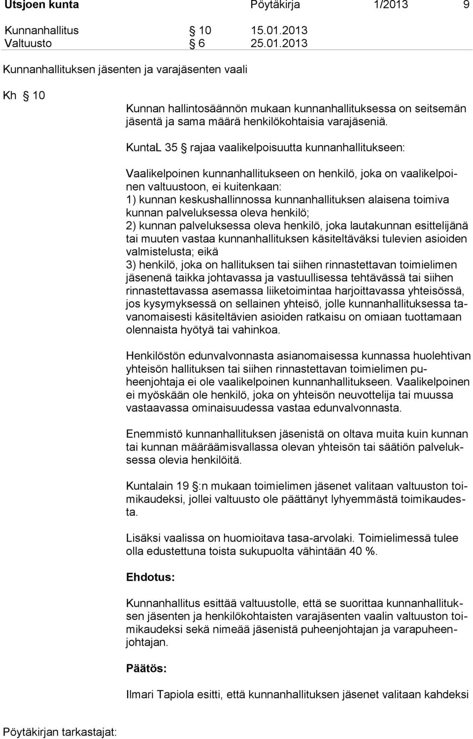 KuntaL 35 rajaa vaalikelpoisuutta kunnanhallitukseen: Vaalikelpoinen kunnanhallitukseen on henkilö, joka on vaalikelpoinen valtuustoon, ei kuitenkaan: 1) kunnan keskushallinnossa kunnanhallituksen