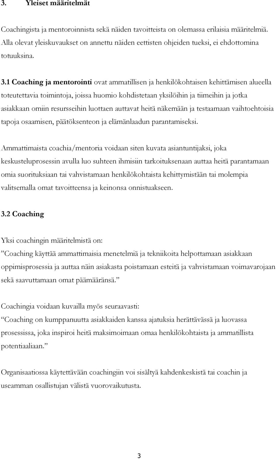 1 Coaching ja mentorointi ovat ammatillisen ja henkilökohtaisen kehittämisen alueella toteutettavia toimintoja, joissa huomio kohdistetaan yksilöihin ja tiimeihin ja jotka asiakkaan omiin