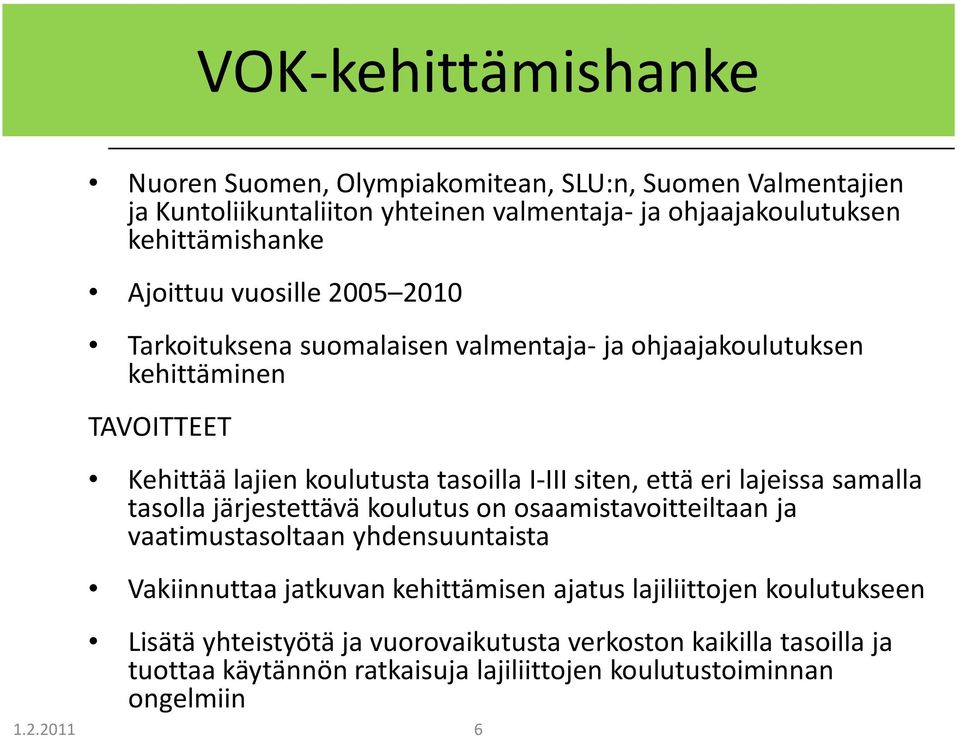 että eri lajeissa samalla tasolla järjestettävä koulutus on osaamistavoitteiltaan ja vaatimustasoltaan yhdensuuntaista Vakiinnuttaa jatkuvan kehittämisen ajatus