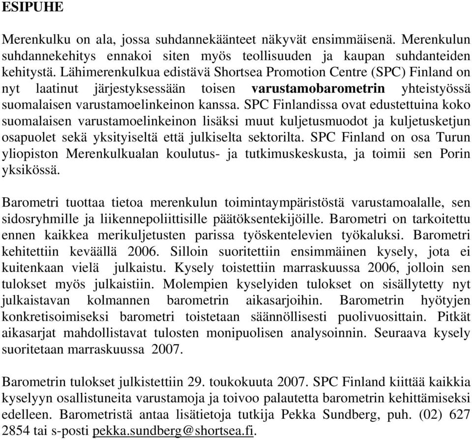 SPC Finlandissa ovat edustettuina koko suomalaisen varustamoelinkeinon lisäksi muut kuljetusmuodot ja kuljetusketjun osapuolet sekä yksityiseltä että julkiselta sektorilta.