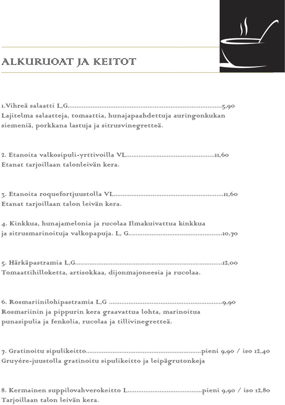 Kinkkua, hunajamelonia ja rucolaa Ilmakuivattua kinkkua ja sitrusmarinoituja valkopapuja. L, G...10,70 5. Härkäpastramia L,G...12,00 Tomaattihilloketta, artisokkaa, dijonmajoneesia ja rucolaa. 6.