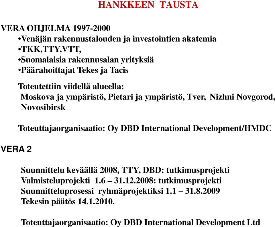 Toteuttajaorganisaatio: Oy DBD International Development/HMDC Suunnittelu keväällä 2008, TTY, DBD: tutkimusprojekti tki kti Valmisteluprojekti 1.6 31.