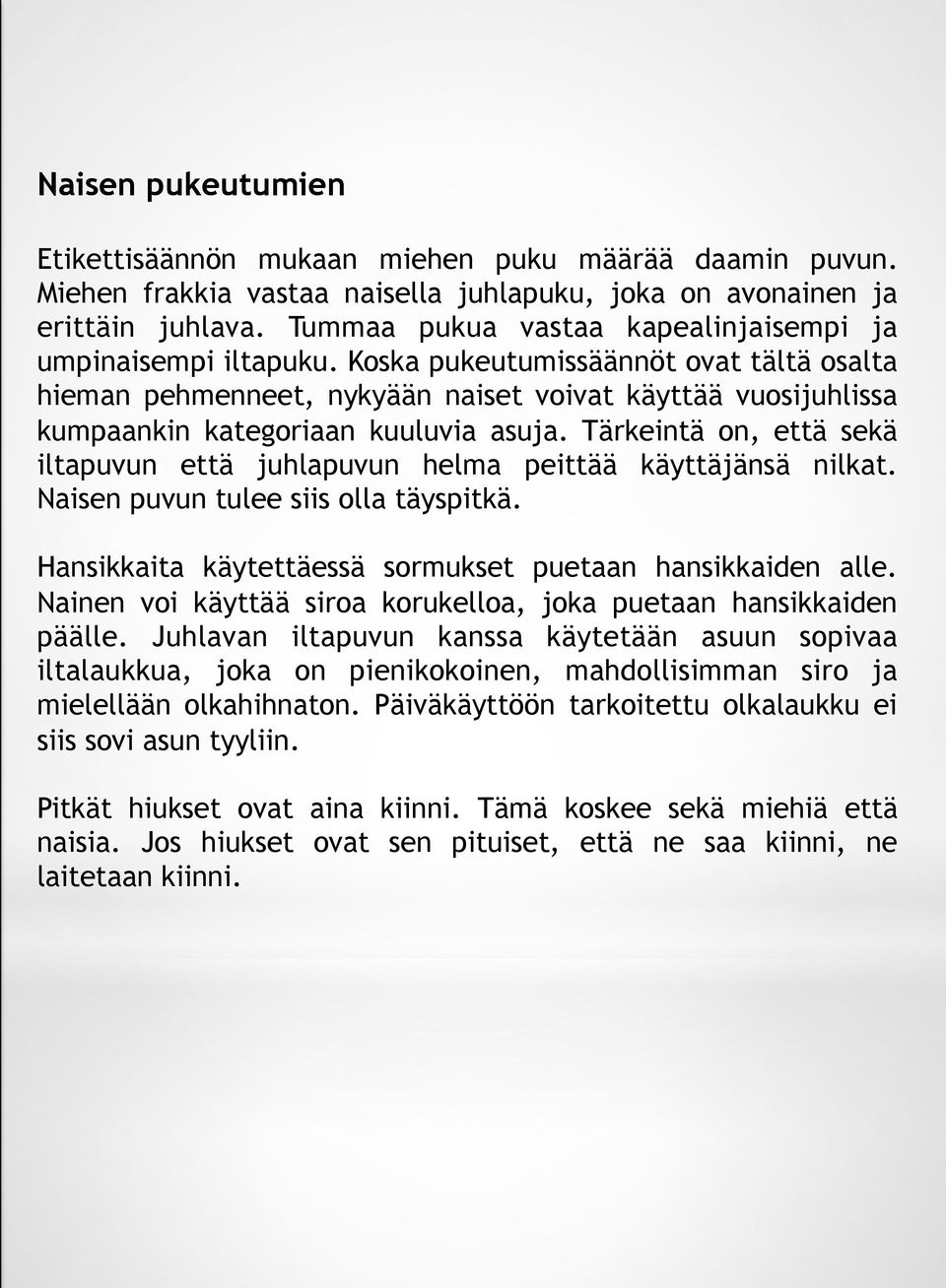 Koska pukeutumissäännöt ovat tältä osalta hieman pehmenneet, nykyään naiset voivat käyttää vuosijuhlissa kumpaankin kategoriaan kuuluvia asuja.