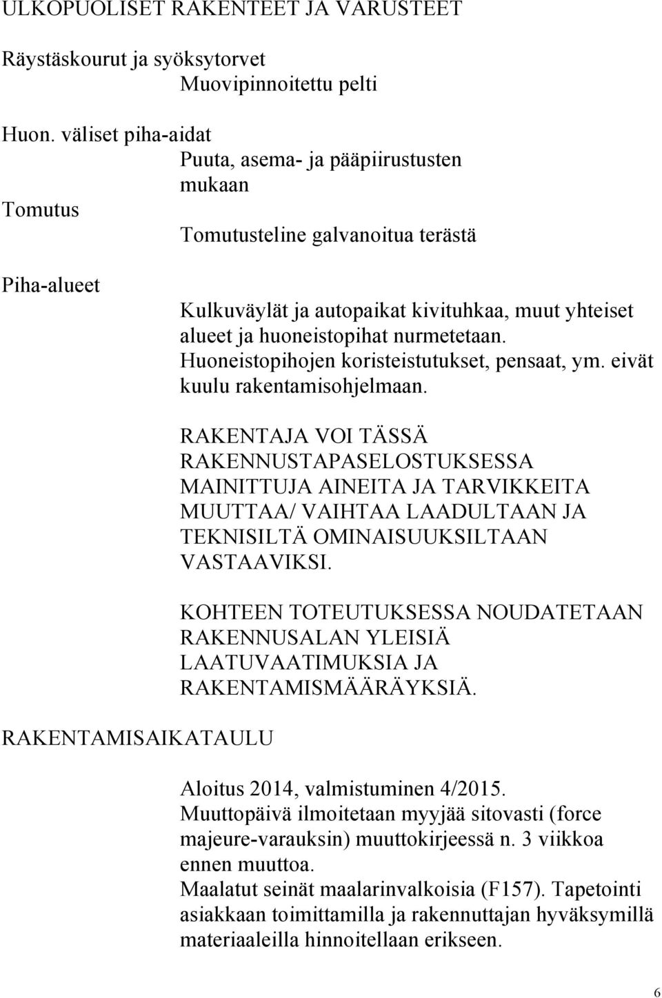 nurmetetaan. Huoneistopihojen koristeistutukset, pensaat, ym. eivät kuulu rakentamisohjelmaan.