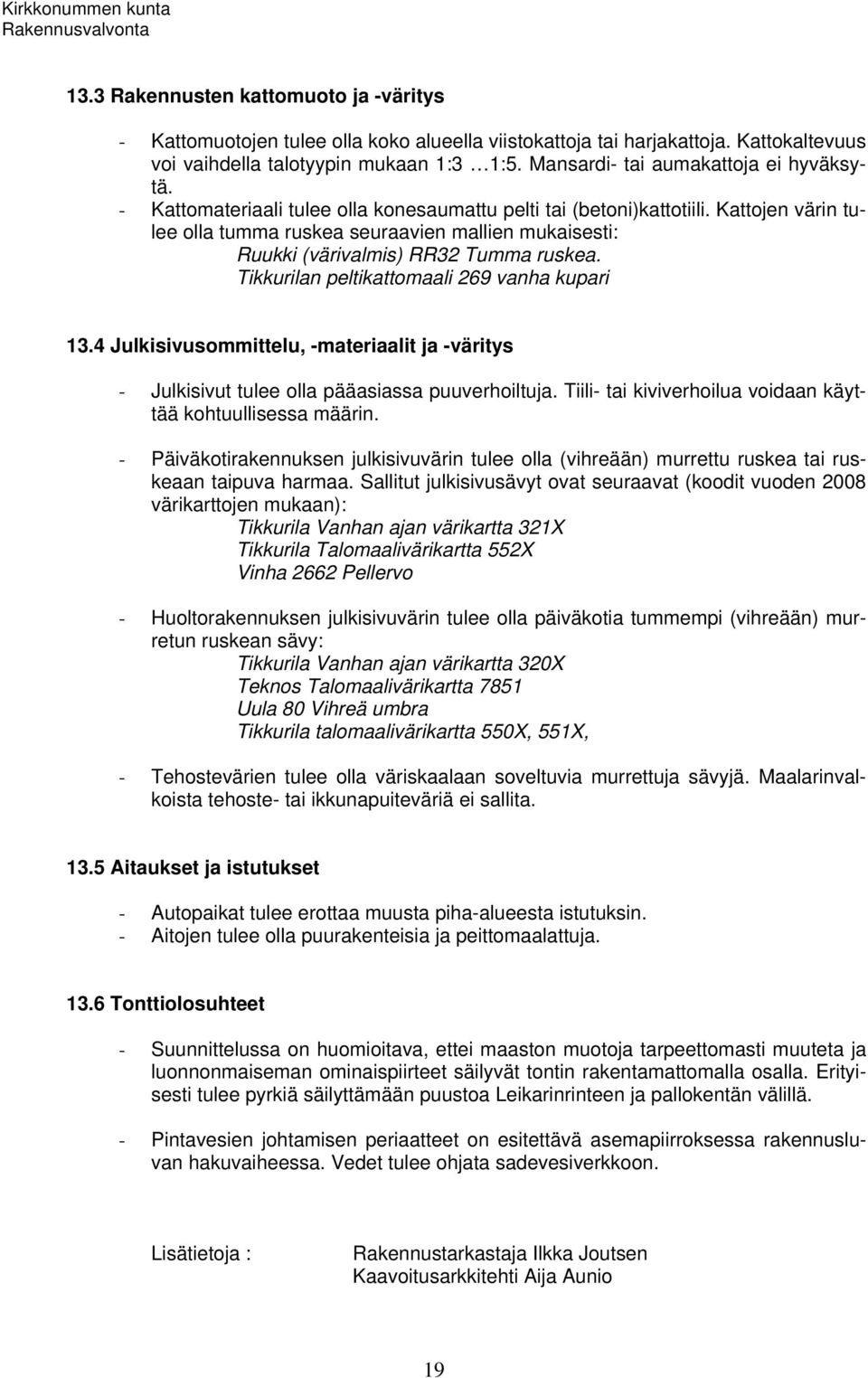 Kattojen värin tulee olla tumma ruskea seuraavien mallien mukaisesti: Ruukki (värivalmis) RR32 Tumma ruskea. Tikkurilan peltikattomaali 269 vanha kupari 13.