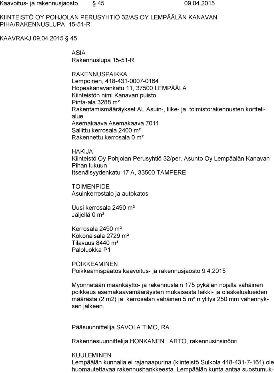 2015 45 ASIA Rakennuslupa 15-51-R RAKENNUSPAIKKA Lempoinen, 418-431-0007-0164 Hopeakanavankatu 11, 37500 LEMPÄÄLÄ Kiinteistön nimi Kanavan puisto Pinta-ala 3288 m² Rakentamismääräykset AL Asuin-,