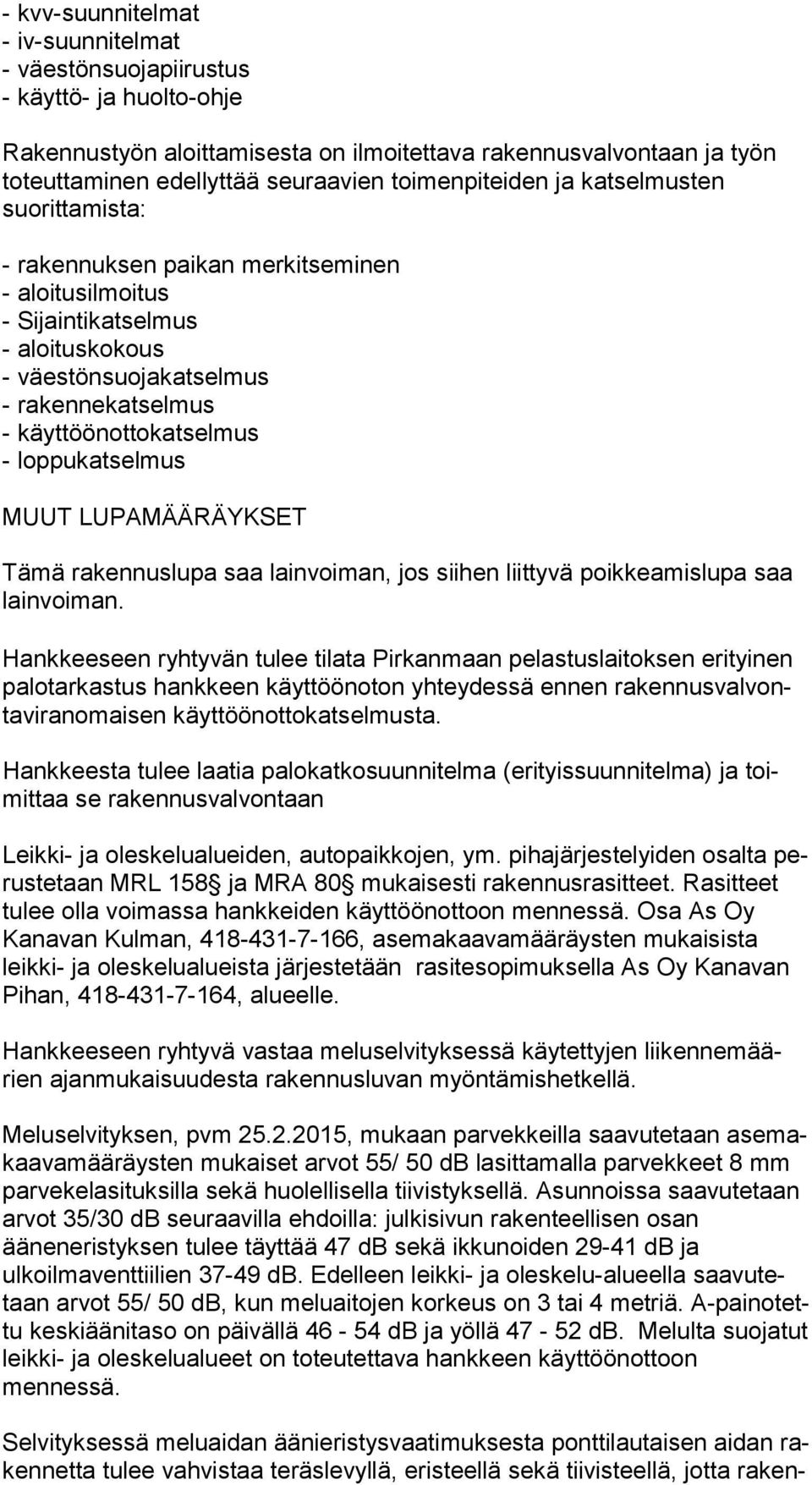 käyttöönottokatselmus - loppukatselmus MUUT LUPAMÄÄRÄYKSET Tämä rakennuslupa saa lainvoiman, jos siihen liittyvä poikkeamislupa saa lainvoiman.