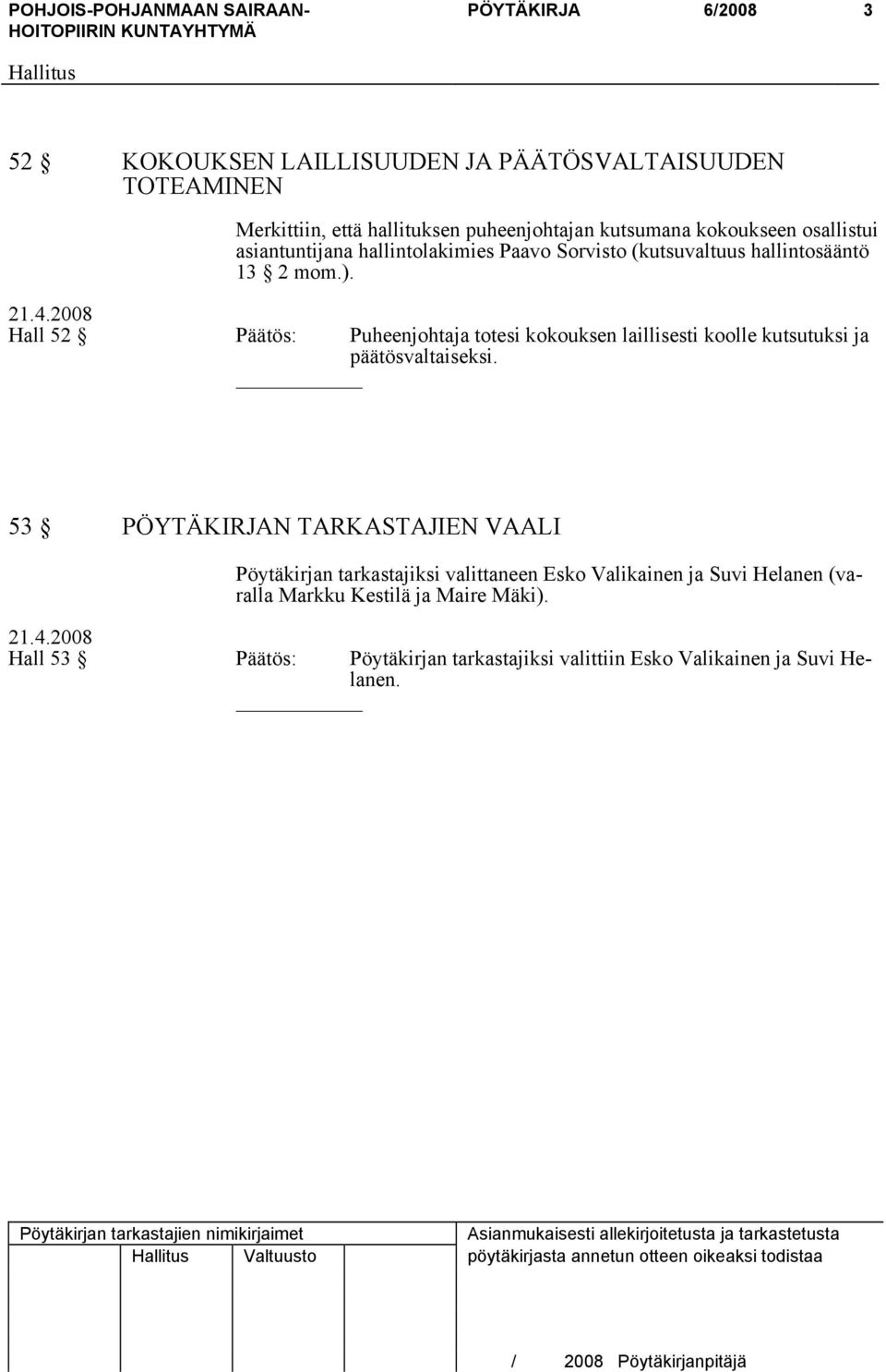 2008 Hall 52 Päätös: Puheenjohtaja totesi kokouksen laillisesti koolle kutsutuksi ja päätösvaltaiseksi.