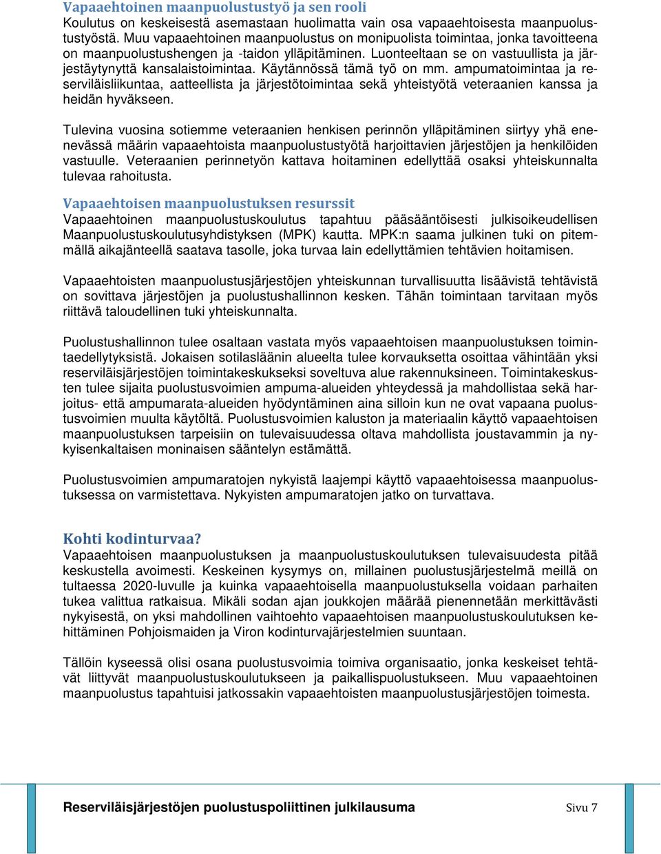Käytännössä tämä työ on mm. ampumatoimintaa ja reserviläisliikuntaa, aatteellista ja järjestötoimintaa sekä yhteistyötä veteraanien kanssa ja heidän hyväkseen.