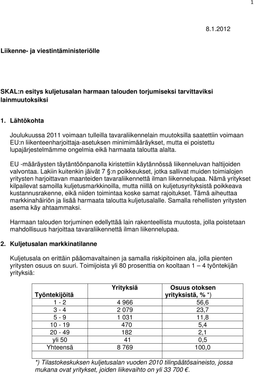 eikä harmaata taloutta alalta. EU -määräysten täytäntöönpanolla kiristettiin käytännössä liikenneluvan haltijoiden valvontaa.