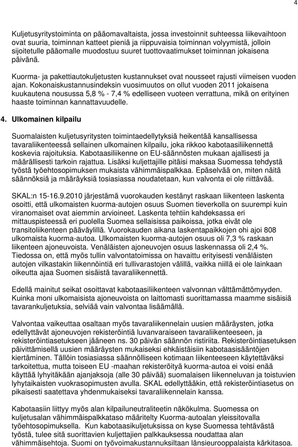 Kokonaiskustannusindeksin vuosimuutos on ollut vuoden 2011 jokaisena kuukautena nousussa 5,8 % - 7,4 % edelliseen vuoteen verrattuna, mikä on erityinen haaste toiminnan kannattavuudelle. 4.