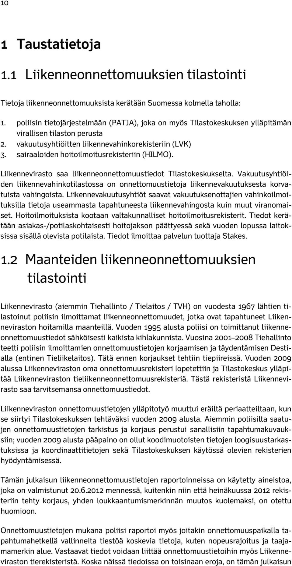 sairaaloiden hoitoilmoitusrekisteriin (HILMO). Liikennevirasto saa liikenneonnettomuustiedot Tilastokeskukselta.