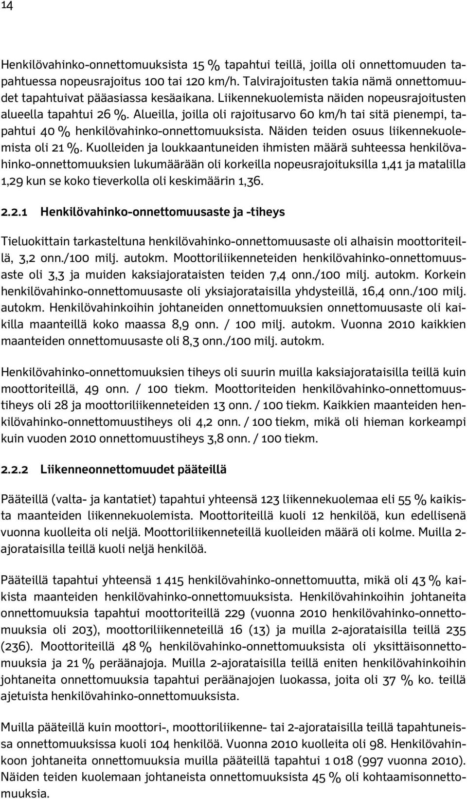 Alueilla, joilla oli rajoitusarvo 60 km/h tai sitä pienempi, tapahtui 40 % henkilövahinko-onnettomuuksista. Näiden teiden osuus liikennekuolemista oli 21 %.