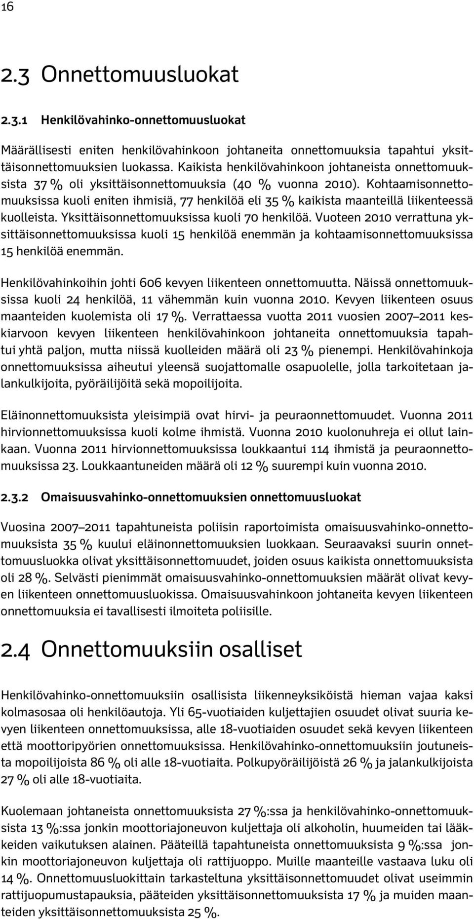 Kohtaamisonnettomuuksissa kuoli eniten ihmisiä, 77 henkilöä eli 35 % kaikista maanteillä liikenteessä kuolleista. Yksittäisonnettomuuksissa kuoli 70 henkilöä.