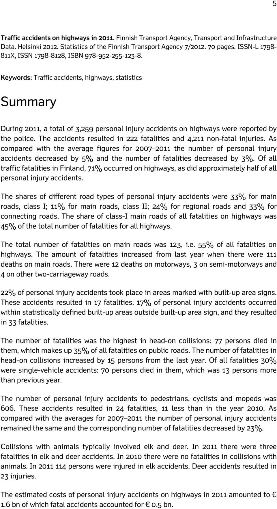 Keywords: Traffic accidents, highways, statistics Summary During 2011, a total of 3,259 personal injury accidents on highways were reported by the police.