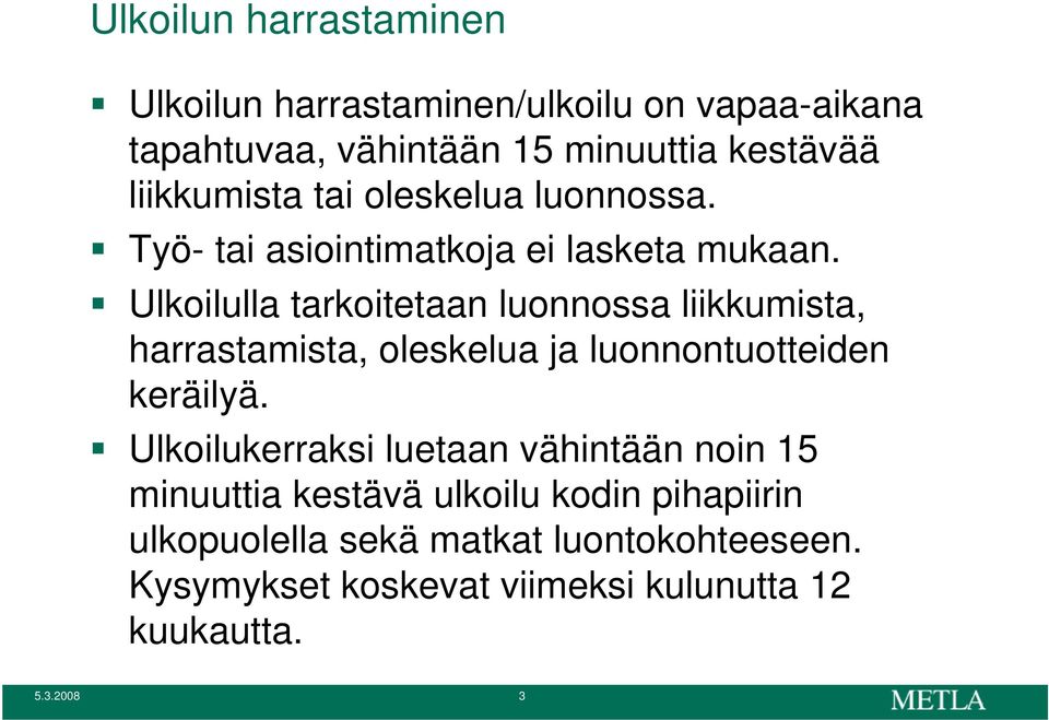 Ulkoilulla tarkoitetaan luonnossa liikkumista, harrastamista, oleskelua ja luonnontuotteiden keräilyä.