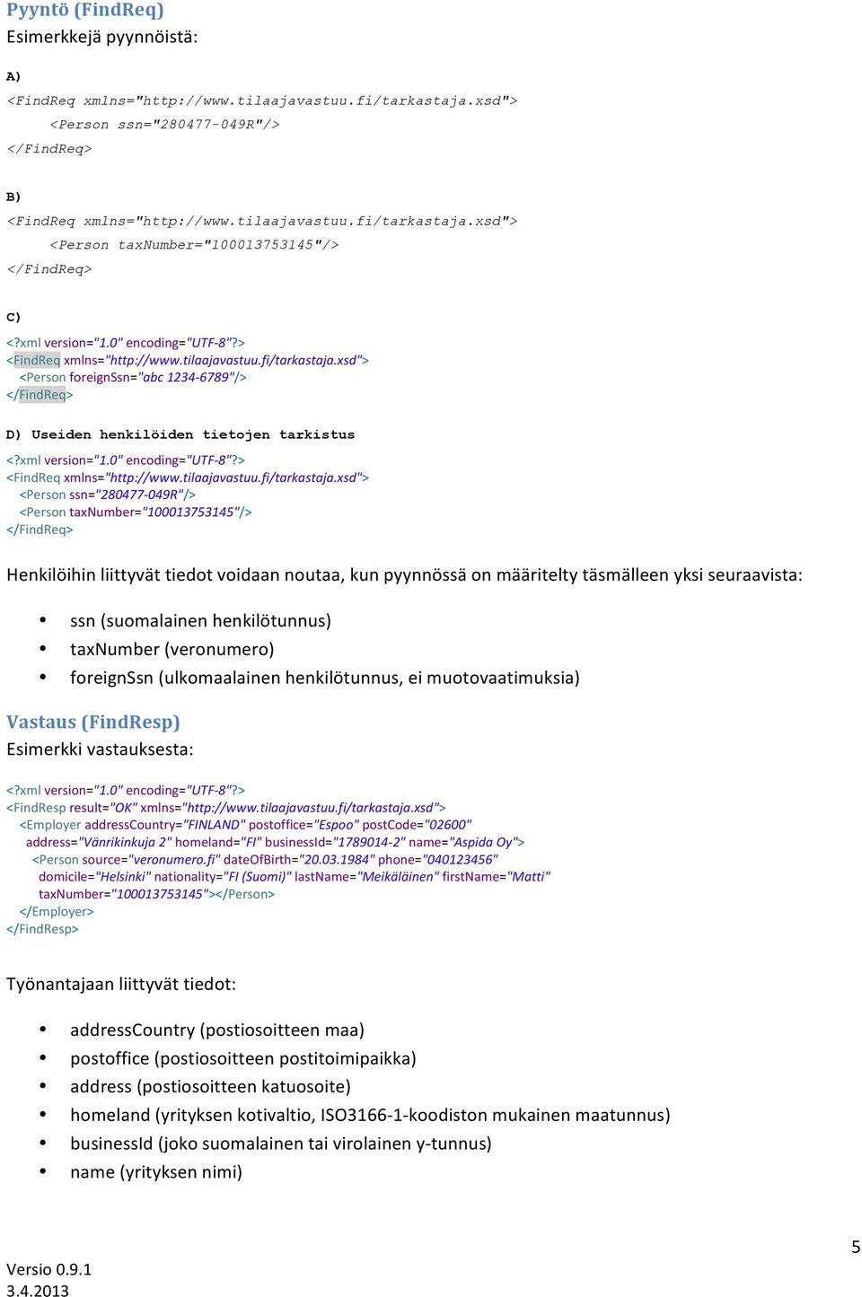 xsd"> <Person foreignssn="abc 1234-6789"/> </FindReq> D) Useiden henkilöiden tietojen tarkistus <FindReq xmlns="http://www.