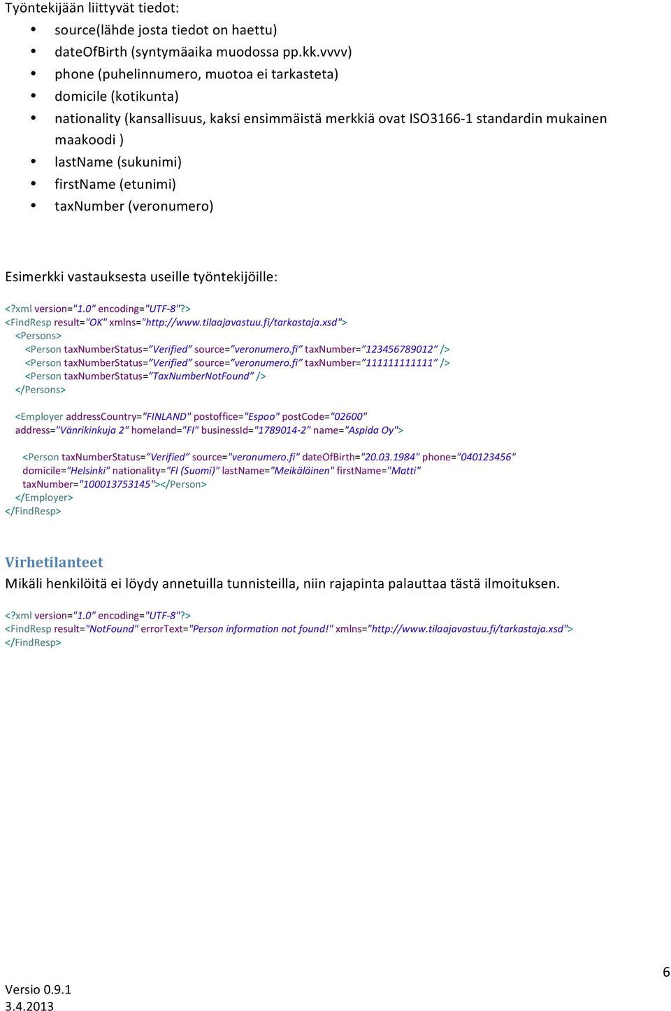 (etunimi) taxnumber (veronumero) Esimerkki vastauksesta useille työntekijöille: <FindResp result="ok" xmlns="http://www.tilaajavastuu.fi/tarkastaja.
