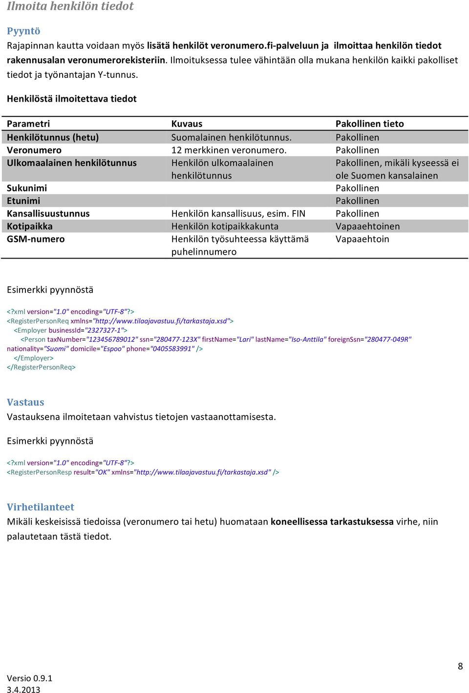 Henkilöstä ilmoitettava tiedot Parametri Kuvaus Pakollinen tieto Henkilötunnus (hetu) Suomalainen henkilötunnus. Pakollinen Veronumero 12 merkkinen veronumero.