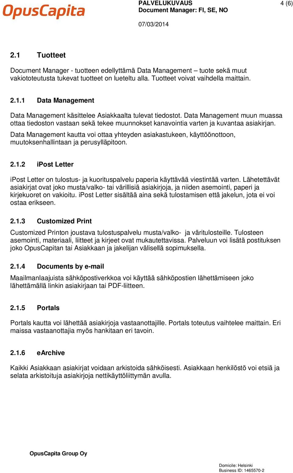 Data Management kautta voi ottaa yhteyden asiakastukeen, käyttöönottoon, muutoksenhallintaan ja perusylläpitoon. 2.1.