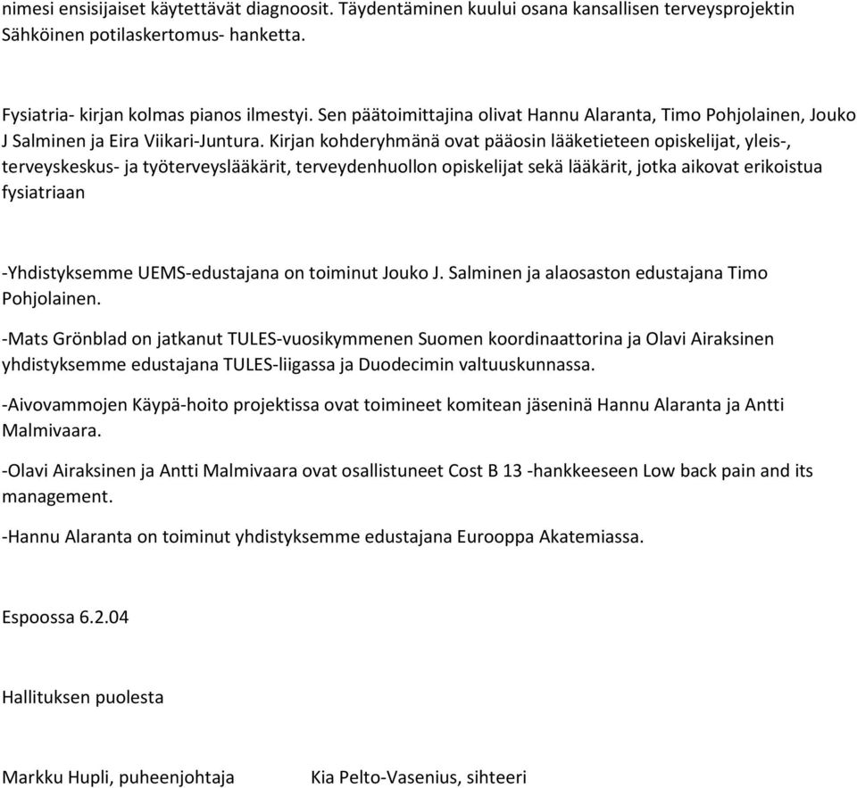 Kirjan kohderyhmänä ovat pääosin lääketieteen opiskelijat, yleis-, terveyskeskus- ja työterveyslääkärit, terveydenhuollon opiskelijat sekä lääkärit, jotka aikovat erikoistua fysiatriaan