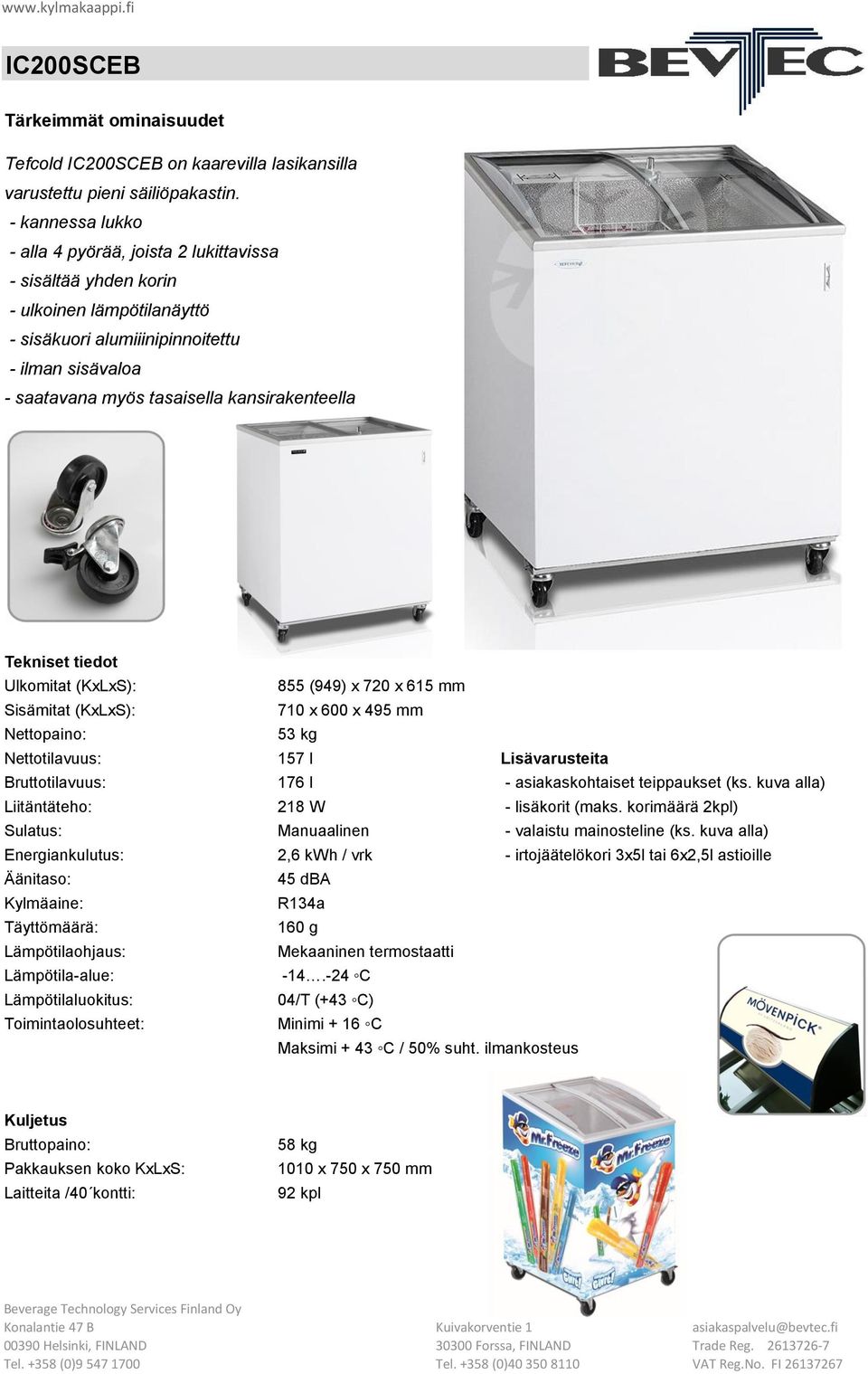 Nettopaino: 53 kg Nettotilavuus: 157 l 176 l - asiakaskohtaiset teippaukset (ks. kuva alla) 218 W - lisäkorit (maks.