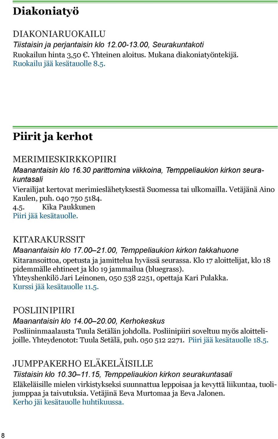 5184. 4.5. Kika Paukkunen Piiri jää kesätauolle. KITARAKURSSIT Maanantaisin klo 17.00 21.00, Temppeliaukion kirkon takkahuone Kitaransoittoa, opetusta ja jamittelua hyvässä seurassa.