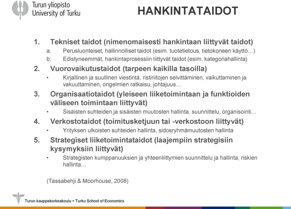 Vuorovaikutustaidot (tarpeen kaikilla tasoilla) Kirjallinen ja suullinen viestintä, ristiriitojen selvittäminen, vaikuttaminen ja vakuuttaminen, ongelmien ratkaisu, johtajuus 3.