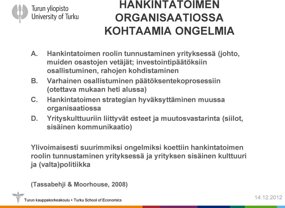 Varhainen osallistuminen päätöksentekoprosessiin (otettava mukaan heti alussa) C. Hankintatoimen strategian hyväksyttäminen muussa organisaatiossa D.