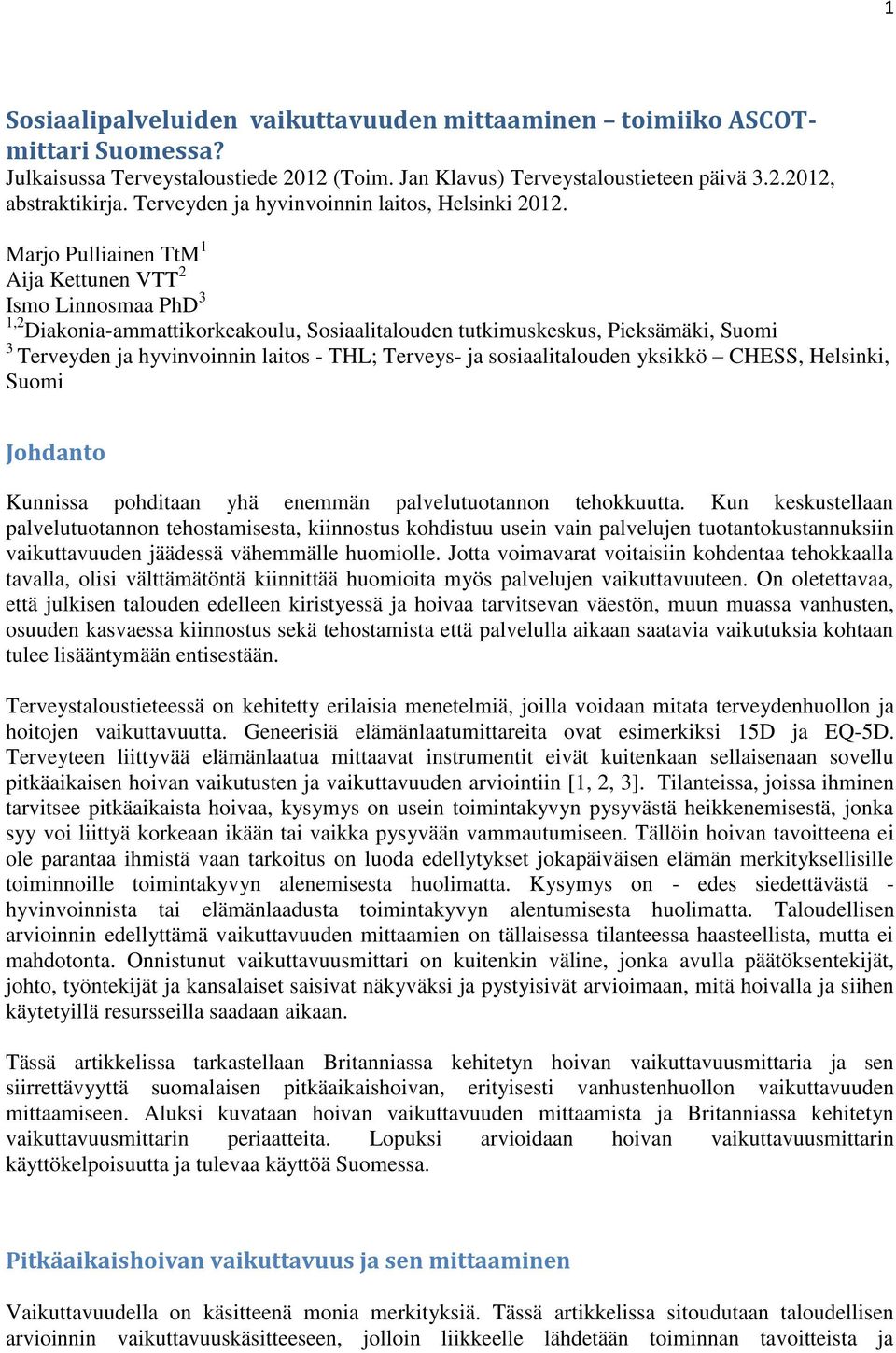 Marjo Pulliainen TtM 1 Aija Kettunen VTT 2 Ismo Linnosmaa PhD 3 1,2 Diakonia-ammattikorkeakoulu, Sosiaalitalouden tutkimuskeskus, Pieksämäki, Suomi 3 Terveyden ja hyvinvoinnin laitos - THL; Terveys-