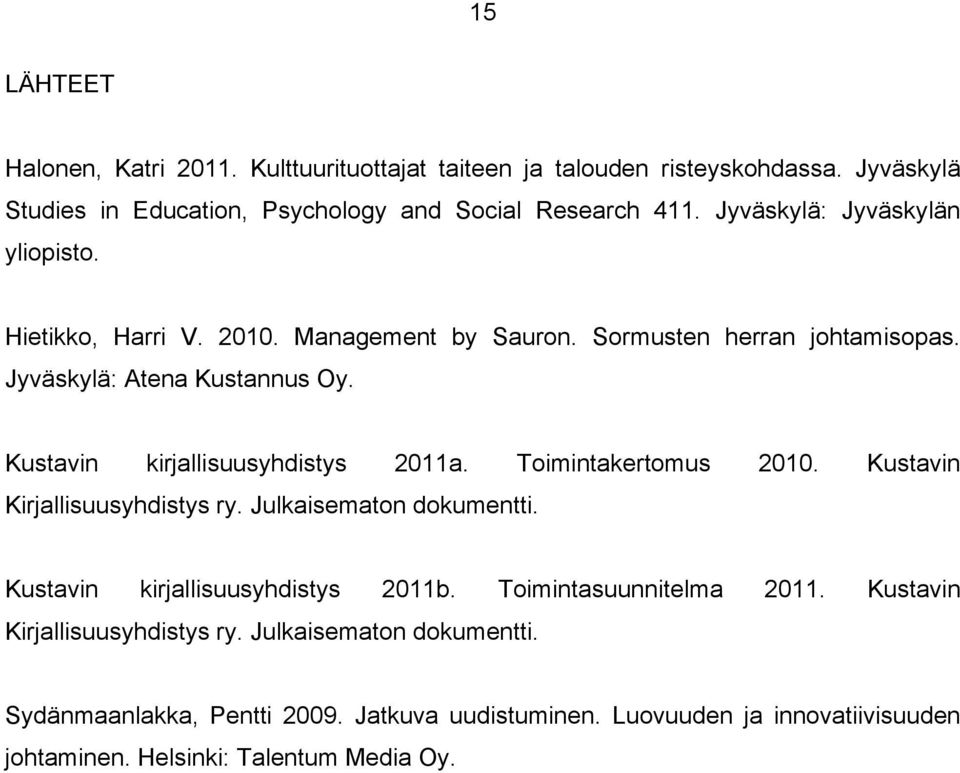 Kustavin kirjallisuusyhdistys 2011a. Toimintakertomus 2010. Kustavin Kirjallisuusyhdistys ry. Julkaisematon dokumentti. Kustavin kirjallisuusyhdistys 2011b.