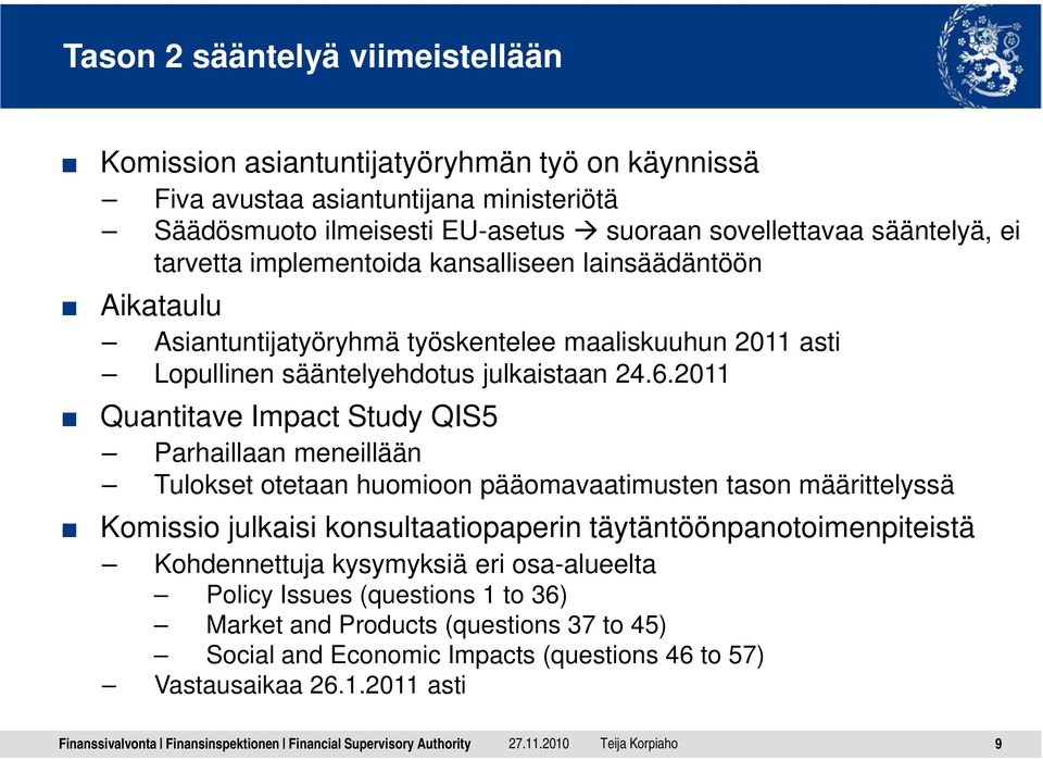 2011 Quantitave Impact Study QIS5 Parhaillaan meneillään Tulokset otetaan huomioon pääomavaatimusten tason määrittelyssä Komissio julkaisi konsultaatiopaperin täytäntöönpanotoimenpiteistä