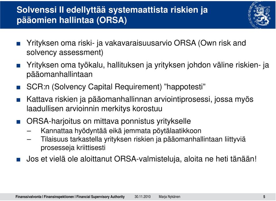 arviointiprosessi, jossa myös laadullisen arvioinnin merkitys korostuu ORSA-harjoitus on mittava ponnistus yritykselle Kannattaa hyödyntää eikä jemmata pöytälaatikkoon