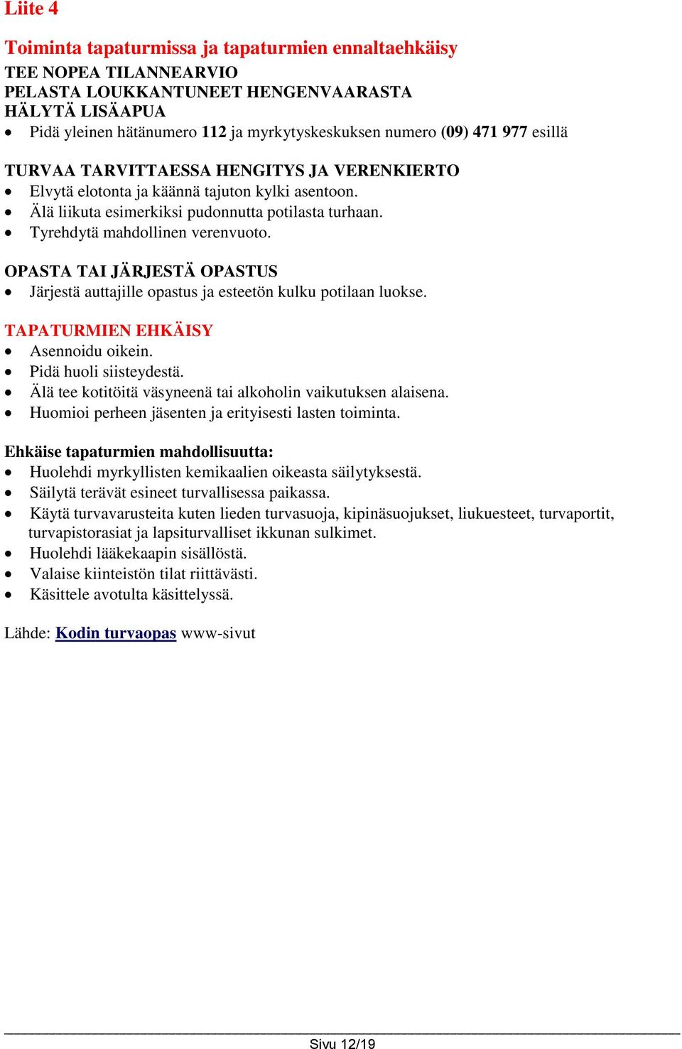 OPASTA TAI JÄRJESTÄ OPASTUS Järjestä auttajille opastus ja esteetön kulku potilaan luokse. TAPATURMIEN EHKÄISY Asennoidu oikein. Pidä huoli siisteydestä.