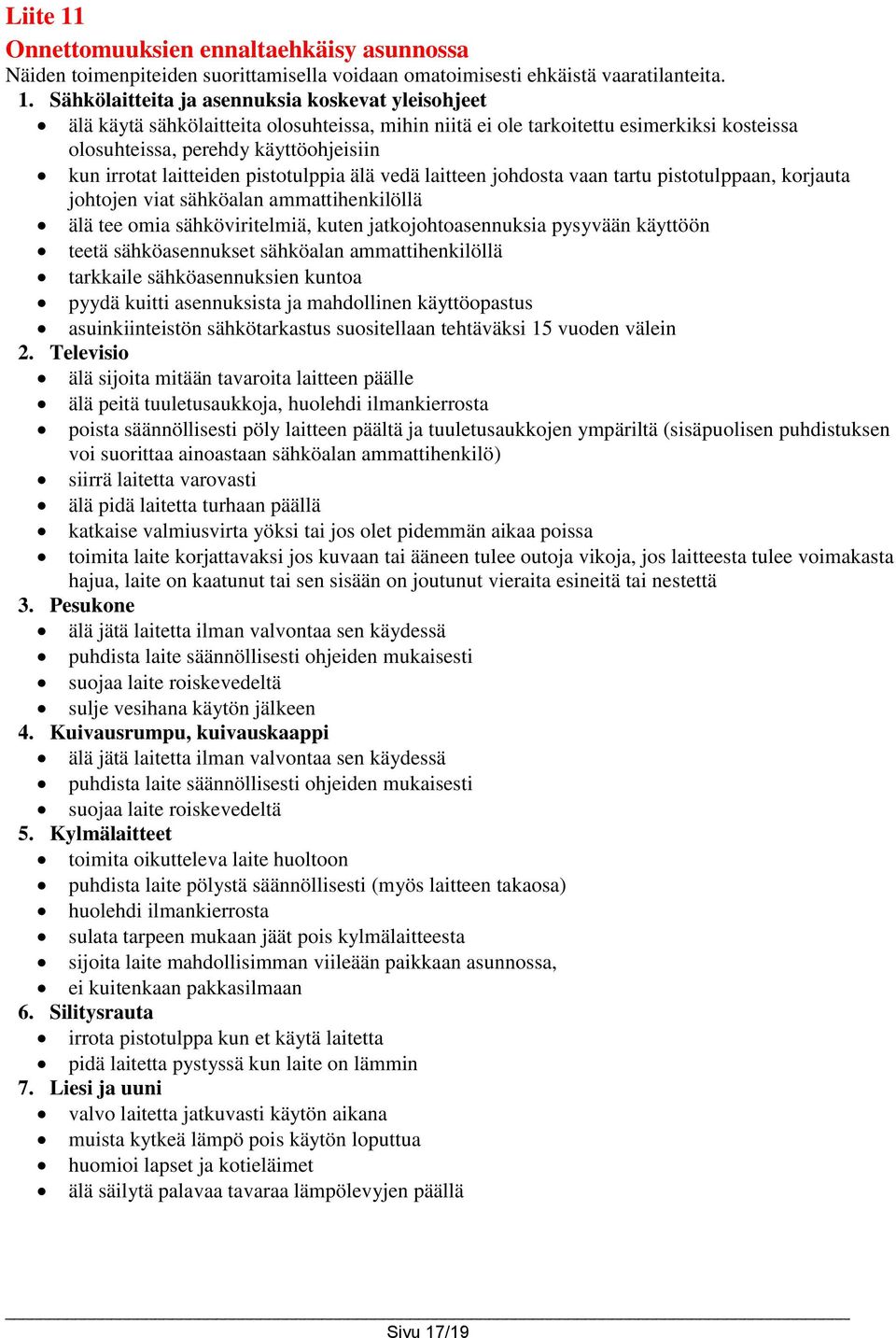 Sähkölaitteita ja asennuksia koskevat yleisohjeet älä käytä sähkölaitteita olosuhteissa, mihin niitä ei ole tarkoitettu esimerkiksi kosteissa olosuhteissa, perehdy käyttöohjeisiin kun irrotat