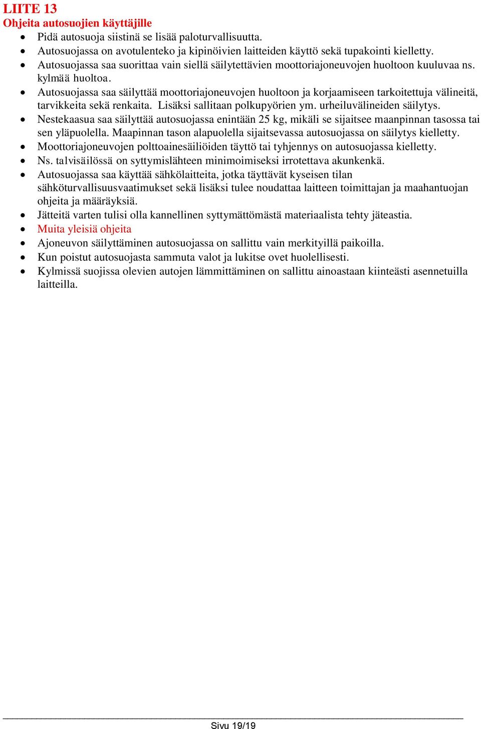 Autosuojassa saa säilyttää moottoriajoneuvojen huoltoon ja korjaamiseen tarkoitettuja välineitä, tarvikkeita sekä renkaita. Lisäksi sallitaan polkupyörien ym. urheiluvälineiden säilytys.